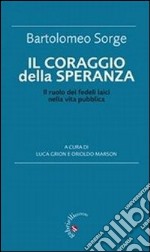 Il coraggio della speranza. Il ruolo dei fedeli laici nella vita pubblica libro