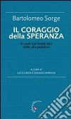 Il coraggio della speranza. Il ruolo dei fedeli laici nella vita pubblica libro