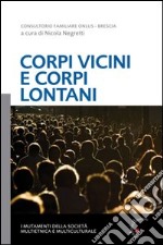 Corpi vicini e corpi lontani. I mutamenti della società multietnica e multiculturale libro