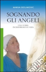 Sognando gli angeli. Una storia incredibilmente vera libro