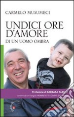 Undici ore d'amore di un uomo ombra. Con CD Audio libro