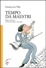 Tempo da maestri. Saggi, commenti, ricordi di musiche e interpreti libro