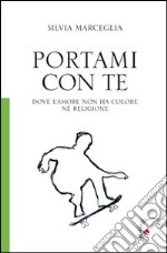 Portami con te. Dove l'amore non ha colore né religione libro