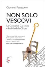 Non solo vescovi. La gerarchia cattolica e le sfide della Chiesa libro