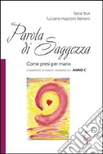 Parola di saggezza. Come presi per mano. Commento ai Vangeli domenicali anno C libro