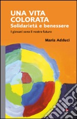 Una vita colorata. Solidarietà e benessere. I giovani sono il nostro futuro libro