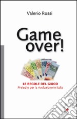 Game over! Le regole del gioco. Preludio per la rivoluzione in Italia libro