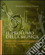 Il profumo della musica. Terenzio Gaetano Zardini musicista-compositore libro