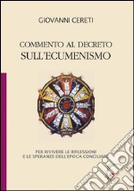 Commento al decreto sull'ecumenismo. Per rivivere le riflessioni e le speranze dell'epoca conciliare libro