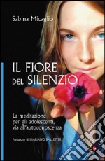 Il Fiore del silenzio. La meditazione per gli adolescenti, via all'autoconoscenza libro