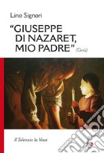 Giuseppe di Nazaret, mio padre (Gesù). Il silenzio la voce