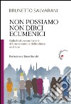 Non possiamo non dirci ecumenici. Dalla frattura con Israele al futuro comune delle chiese cristiane libro