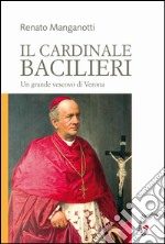 Il cardinale Bacilieri. Un grande vescovo di Verona libro