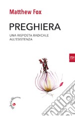 Preghiera. Una risposta radicale all'esistenza libro