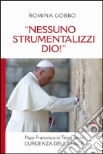 «Nessuno strumentalizzi Dio!». Papa Francesco in Terra Santa: l'urgenza della pace libro