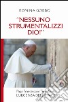 «Nessuno strumentalizzi Dio!». Papa Francesco in Terra Santa: l'urgenza della pace libro di Gobbo Romina