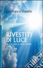 Rivestiti di luce. Da dove viene la nostra salvezza libro