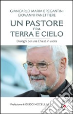 Un pastore fra terra e cielo. Conversazioni per una Chiesa in uscita