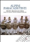 Alpini paracadutisti. 1952-2015, sessantatre anni di storia come li ha vissuti e li ricorda il generale Davide Allio libro