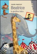 Beatrice. La giraffina felice libro