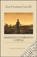 Marianna d'Asburgo Lorena. Protagonista di una storia rimossa (1770-1809)