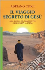 Il viaggio segreto di Gesù. Alla ricerca del manoscritto che cambierà la storia libro