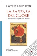 La sapienza del cuore. Introduzione alla spiritualità orientale libro