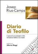 Diario di Teofilo. L'opera di Luca (Vangelo e Atti) narrata da Teofilo a sua madre libro