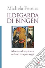 Ildegarda di Bingen. Maestra di sapienza nel suo tempo e oggi libro