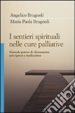 I sentieri spirituali nelle cure palliative. Manuale pratico di rilassamento, auto-ipnosi e meditazione libro