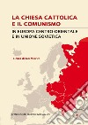 La Chiesa cattolica e il comunismo. In Europa centro-orientale e in Unione Sovietica libro