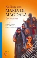 Meditare con Maria di Magdala. Donna di luce