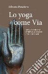 Lo Yoga come via. Un contributo spirituale anche per i cristiani libro di Panciera Silvana