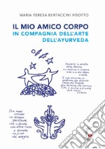 Il mio amico corpo. In compagnia dell'arte dell'ayurveda libro