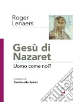 Gesù di Nazaret. Uomo come noi?