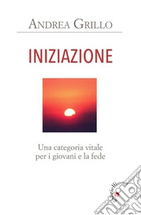 Iniziazione. Una categoria vitale per i giovani e la fede libro