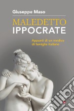 Maledetto Ippocrate. Appunti di un medico di famiglia italiano libro