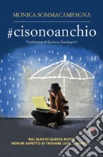 #cisonoanchio. Nel buio di questa notte non mi aspetto di trovare luce. E invece... libro