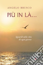 Più in là. Sguardi sulla vita di ogni giorno libro