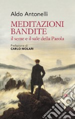 Meditazioni bandite. Il seme e il sale della Parola libro