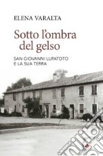 Sotto l'ombra del gelso. San Giovanni Lupatoto e la sua terra libro