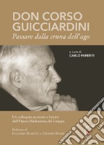 Don Corso Guicciardini. Passare dalla cruna dell'ago. Un colloquio su storia e futuro dell'Opera Madonnina del Grappa libro