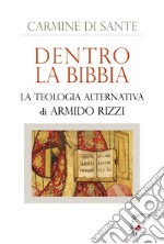 Dentro la Bibbia. La teologia alternativa di Armido Rizzi libro