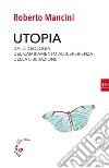 Utopia. Dall'ideologia del cambiamento all'esperienza della liberazione libro