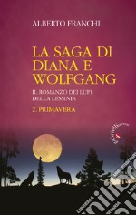 Primavera. La saga di Diana e Wolfgang. Il romanzo dei lupi della Lessinia. Vol. 2 libro