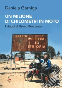 Un milione di chilometri in moto. I viaggi di Bruno Bonizzato libro