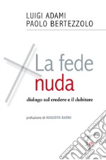 La fede nuda. Dialogo sul credere e il dubitare