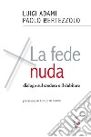 La fede nuda. Dialogo sul credere e il dubitare libro