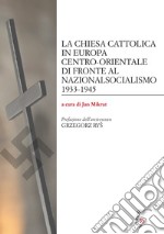 La Chiesa cattolica in Europa centro-orientale di fronte al nazionalsocialismo 1933-1945