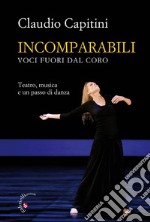 Incomparabili. Voci fuori dal coro. Teatro, musica e un passo di danza libro